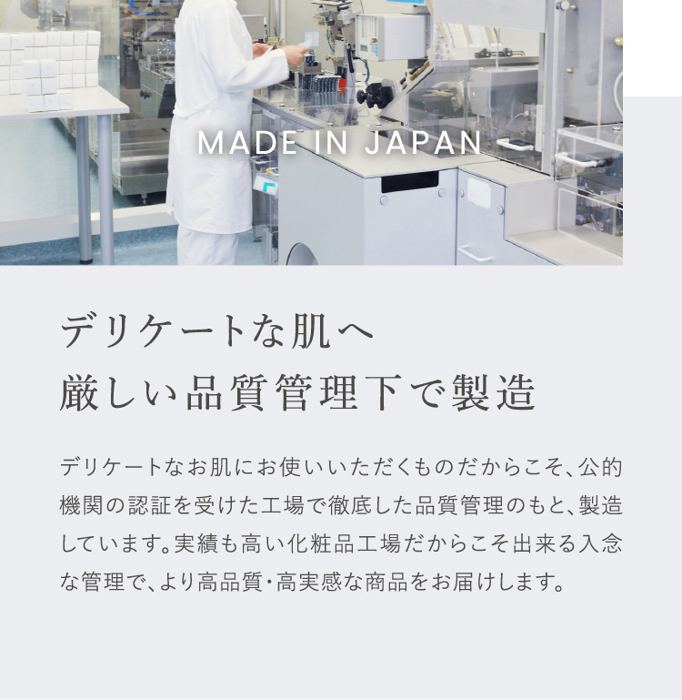 MADE IN JAPAN。デリケートな肌へ厳しい品質管理下で製造